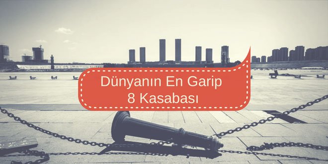 Dünyanın En Garip 8 Kasabası